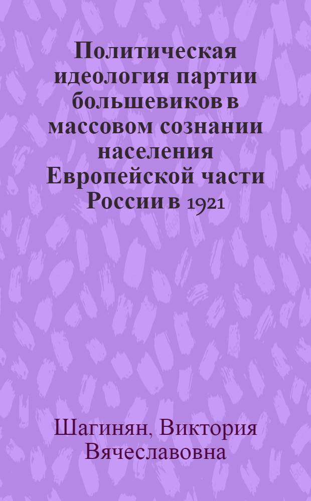 Политическая идеология партии большевиков в массовом сознании населения Европейской части России в 1921 - 1929 гг. : автореф. дис. на соиск. учен. степ. канд. ист. наук : специальность 07.00.02 <Отечеств. история>