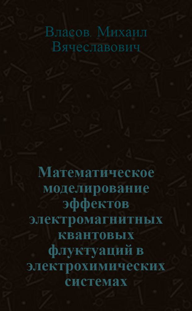 Математическое моделирование эффектов электромагнитных квантовых флуктуаций в электрохимических системах, содержащих наноразмерные металлические электроды : автореф. дис. на соиск. учен. степ. канд. физ.-мат. наук : специальность 05.13.18 <Мат. моделирование, числ. методы и комплексы программ>