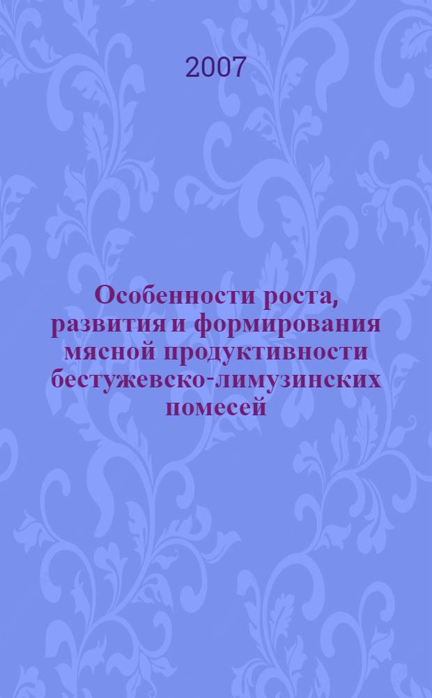 Особенности роста, развития и формирования мясной продуктивности бестужевско-лимузинских помесей : автореф. дис. на соиск. учен. степ. канд. с.-х. наук : специальность 06.02.01 <Разведение, селекция, генетика и воспроизводство с.-х. животных>