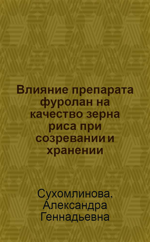 Влияние препарата фуролан на качество зерна риса при созревании и хранении : автореф. дис. на соиск. учен. степ. канд. биол. наук : специальность 03.00.23 <Биотехнология>