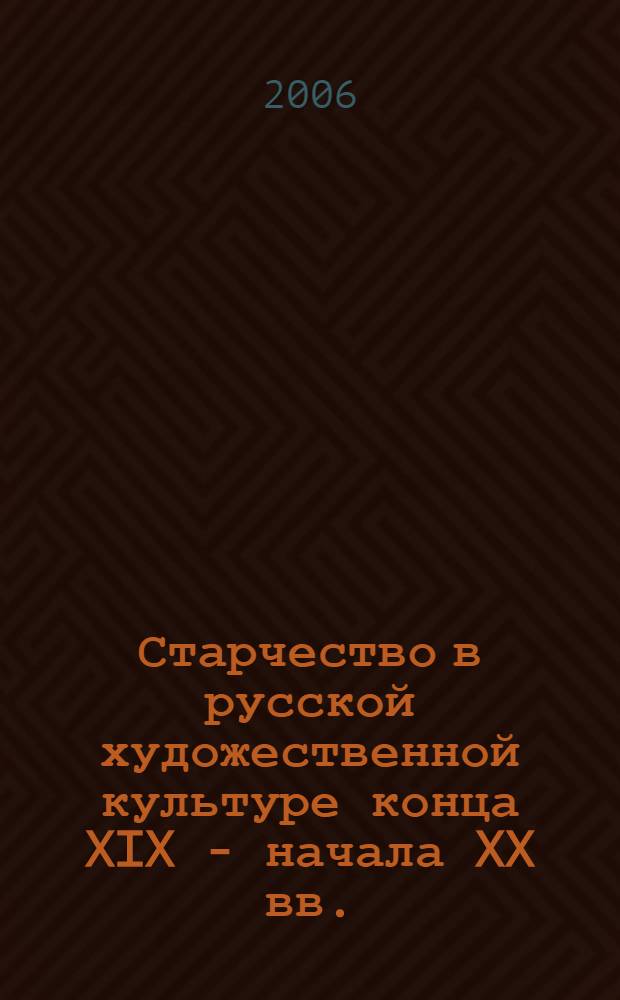 Старчество в русской художественной культуре конца XIX - начала XX вв. : монография