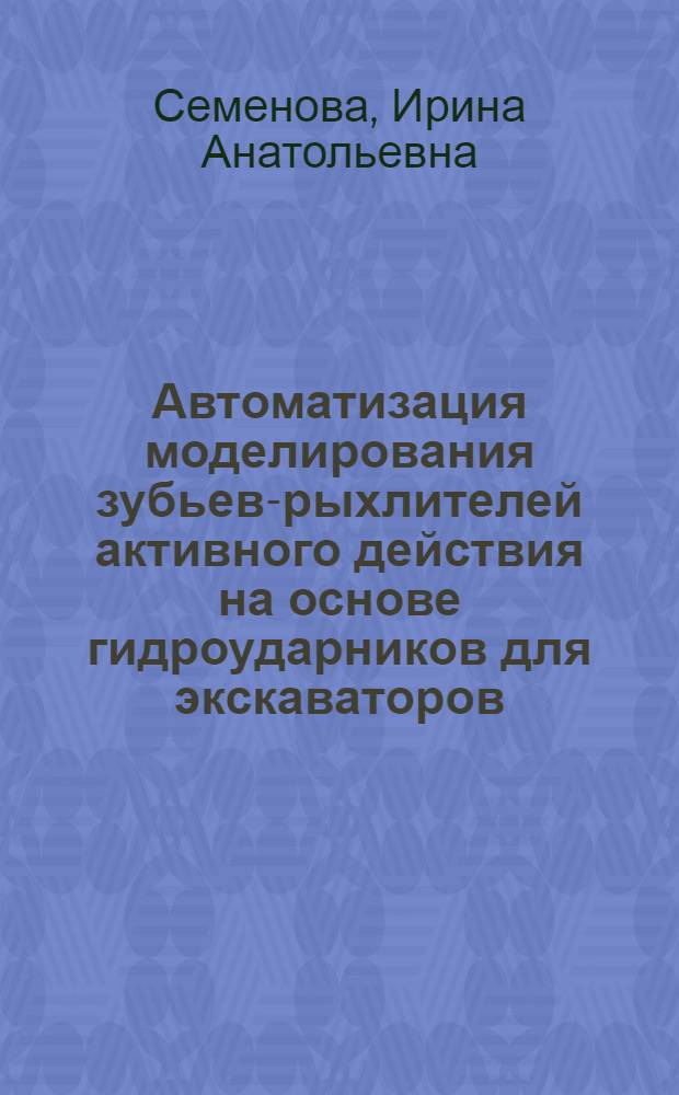 Автоматизация моделирования зубьев-рыхлителей активного действия на основе гидроударников для экскаваторов : автореф. дис. на соиск. учен. степ. канд. техн. наук : специальность 05.13.12 <Системы автоматизации проектирования>