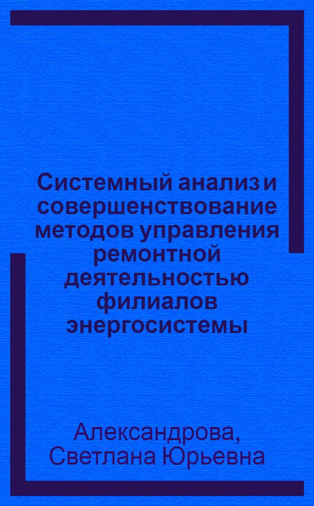 Системный анализ и совершенствование методов управления ремонтной деятельностью филиалов энергосистемы : автореф. дис. на соиск. учен. степ. канд. техн. наук : специальность 05.13.01 <Систем. анализ, упр. и обраб. информ.>