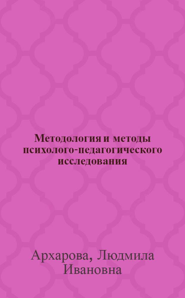 Методология и методы психолого-педагогического исследования : учебно-методическое пособие