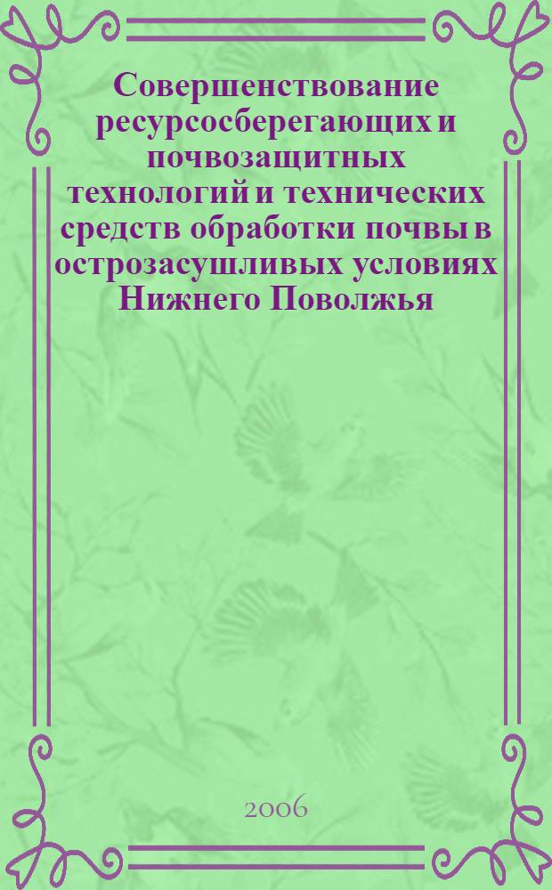 Совершенствование ресурсосберегающих и почвозащитных технологий и технических средств обработки почвы в острозасушливых условиях Нижнего Поволжья : автореф. дис. на соиск. учен. степ. д-ра техн. наук : специальность 05.20.01 <Технологии и средства механизации сел. хоз-ва>