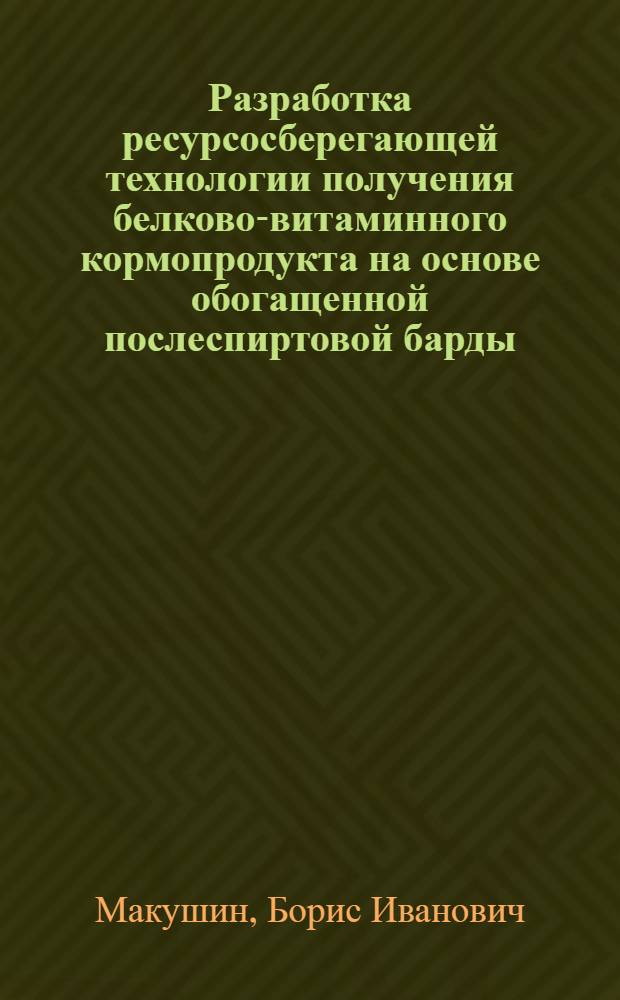 Разработка ресурсосберегающей технологии получения белково-витаминного кормопродукта на основе обогащенной послеспиртовой барды : автореф. дис. на соиск. учен. степ. канд. техн. наук : специальность 05.18.07 <Биотехнология пищевых продуктов>