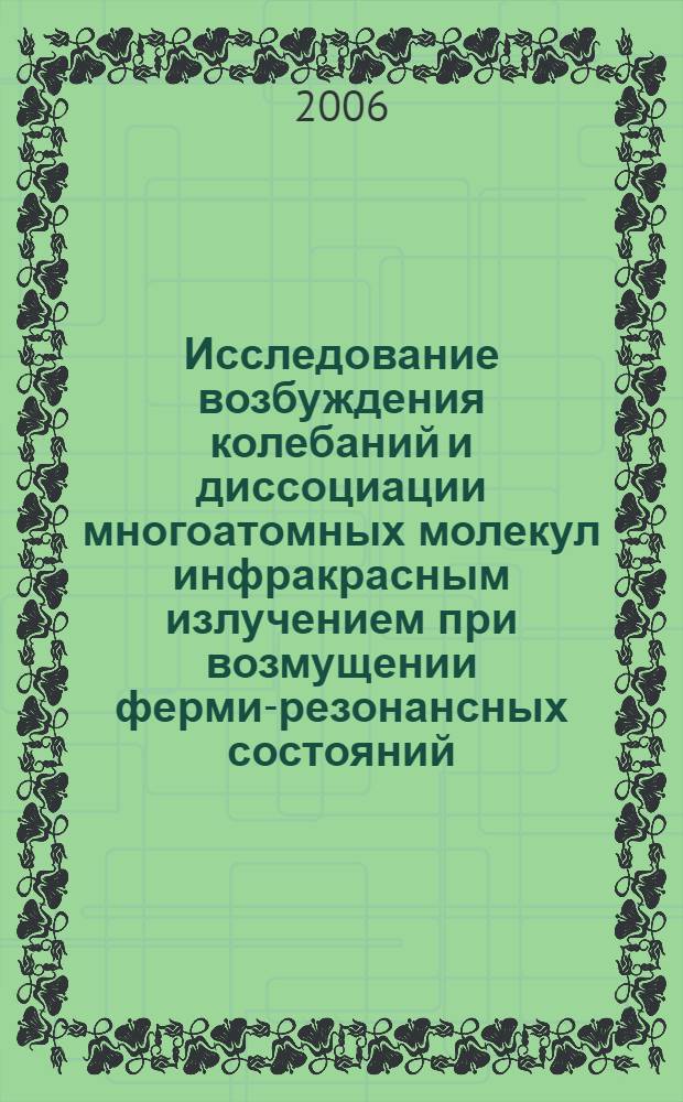 Исследование возбуждения колебаний и диссоциации многоатомных молекул инфракрасным излучением при возмущении ферми-резонансных состояний : автореф. дис. на соиск. учен. степ. канд. физ.-мат. наук : специальность 02.00.04 <Физ. химия>