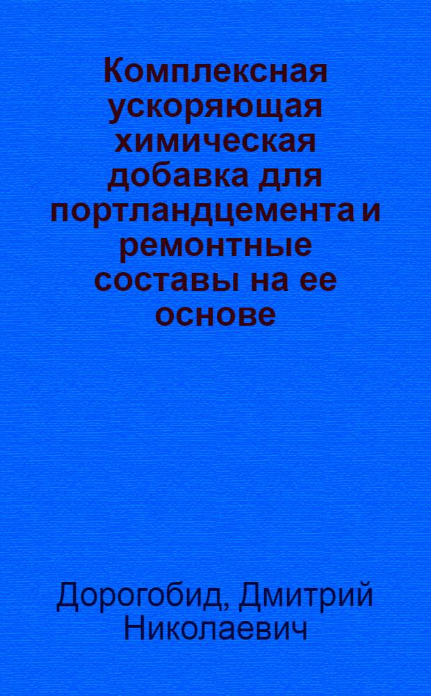 Комплексная ускоряющая химическая добавка для портландцемента и ремонтные составы на ее основе : автореф. дис. на соиск. учен. степ. канд. техн. наук : специальность 05.23.05 <Строит. материалы и изделия>