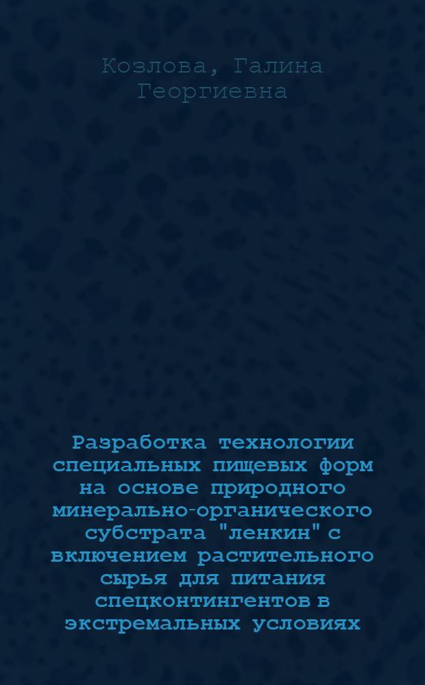 Разработка технологии специальных пищевых форм на основе природного минерально-органического субстрата "ленкин" с включением растительного сырья для питания спецконтингентов в экстремальных условиях : автореф. дис. на соиск. учен. степ. канд. техн. наук : специальность 05.18.15 <Товароведение пищевых продуктов и технология продуктов обществ. питания>
