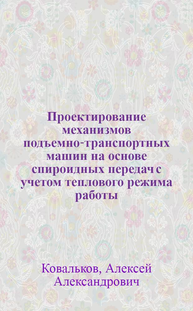 Проектирование механизмов подъемно-транспортных машин на основе спироидных передач с учетом теплового режима работы : автореф. дис. на соиск. учен. степ. канд. техн. наук : специальность 05.05.04 <Дорож., строит. и подъем.-трансп. машины>