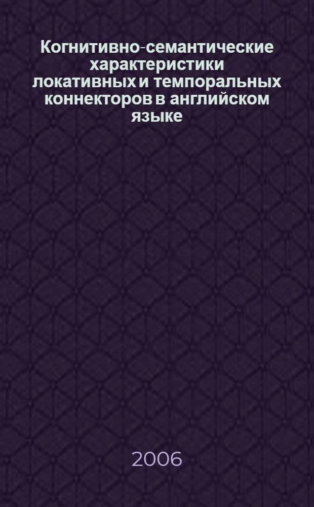Когнитивно-семантические характеристики локативных и темпоральных коннекторов в английском языке : автореф. дис. на соиск. учен. степ. канд. филол. наук : специальность 10.02.04 <Герм. яз.>