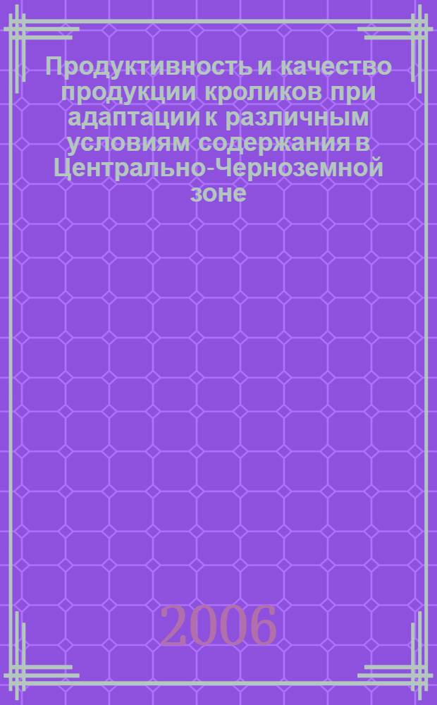 Продуктивность и качество продукции кроликов при адаптации к различным условиям содержания в Центрально-Черноземной зоне : автореф. дис. на соиск. учен. степ. канд. с.-х. наук : специальность 06.02.04 <Част. зоотехния, технология пр-ва продуктов животноводства>