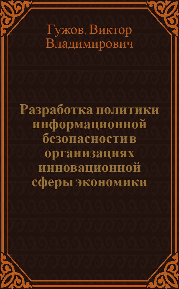 Разработка политики информационной безопасности в организациях инновационной сферы экономики : монография