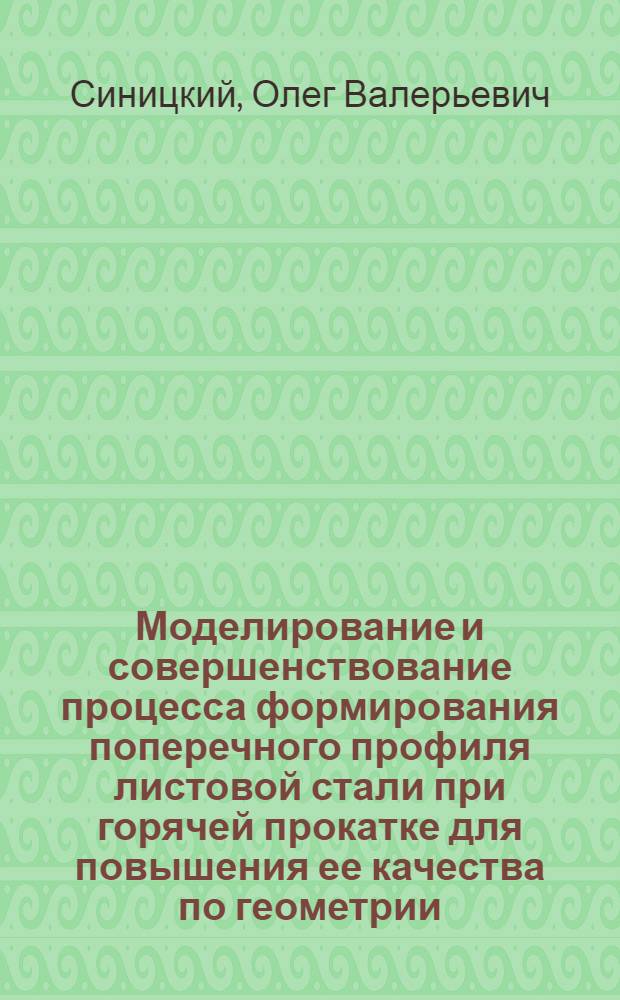Моделирование и совершенствование процесса формирования поперечного профиля листовой стали при горячей прокатке для повышения ее качества по геометрии : автореф. дис. на соиск. учен. степ. канд. техн. наук : специальность 05.16.05 <Обраб. металлов давлением>