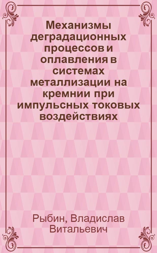 Механизмы деградационных процессов и оплавления в системах металлизации на кремнии при импульсных токовых воздействиях : автореф. дис. на соиск. учен. степ. канд. физ.-мат. наук : специальность 01.04.07 <Физика конденсир. состояния>