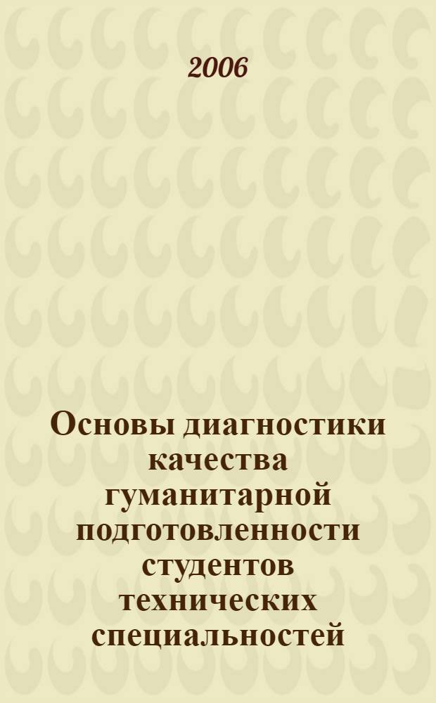 Основы диагностики качества гуманитарной подготовленности студентов технических специальностей : автореф. дис. на соиск. учен. степ. д-ра пед. наук : специальность 13.00.08 <Теория и методика проф. образования>