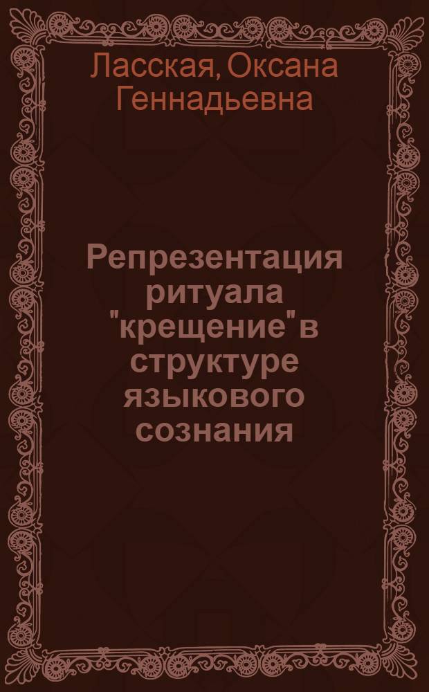 Репрезентация ритуала "крещение" в структуре языкового сознания : (на материале русского и французского языков) : автореф. дис. на соиск. учен. степ. канд. филол. наук : специальность 10.02.19 <Теория яз.>