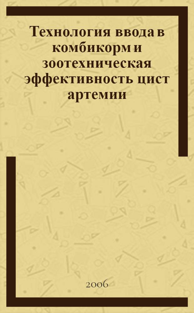 Технология ввода в комбикорм и зоотехническая эффективность цист артемии : автореф. дис. на соиск. учен. степ. канд. с.-х. наук : специальность 05.20.01 <Технологии и средства механизации сел. хоз-ва> : специальность 06.02.02 <Кормление с.-х. животных и технология кормов>