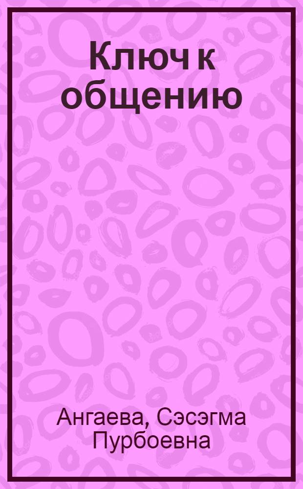 Ключ к общению : (этнокультурные и этнопсихологические особенности коммуникации)