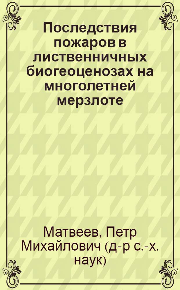 Последствия пожаров в лиственничных биогеоценозах на многолетней мерзлоте : монография