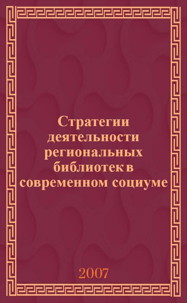 Стратегии деятельности региональных библиотек в современном социуме : материалы Региональной научно-практической конференции, Самара, декабрь 2006 г