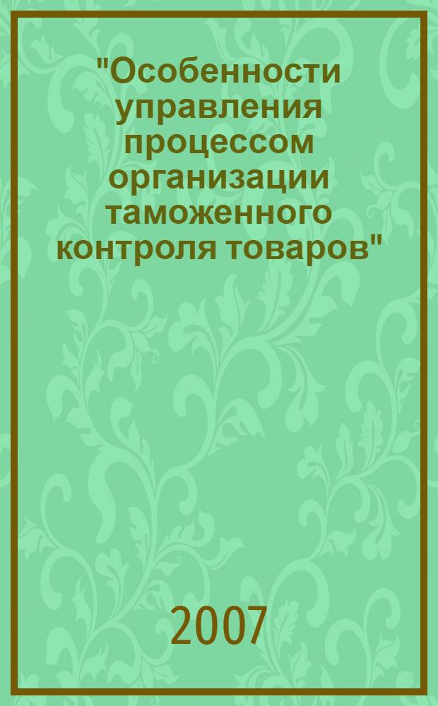 "Особенности управления процессом организации таможенного контроля товаров"; Дополнительная профессиональная образовательная программа для слушателей ИДОП и ПК РТА