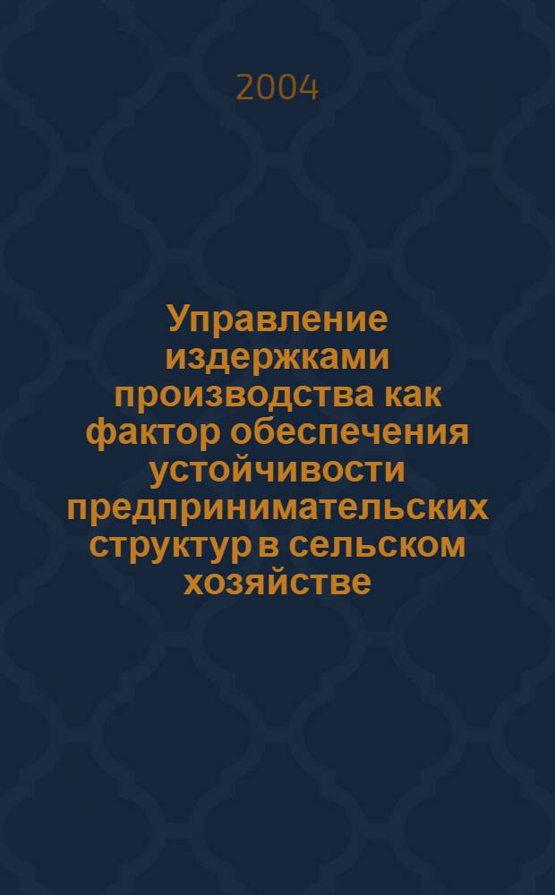 Управление издержками производства как фактор обеспечения устойчивости предпринимательских структур в сельском хозяйстве (на материалах сельскохозяйственных предприятий Ставропольского) : автореферат диссертации на соискание ученой степени к.э.н. : специальность 08.00.05