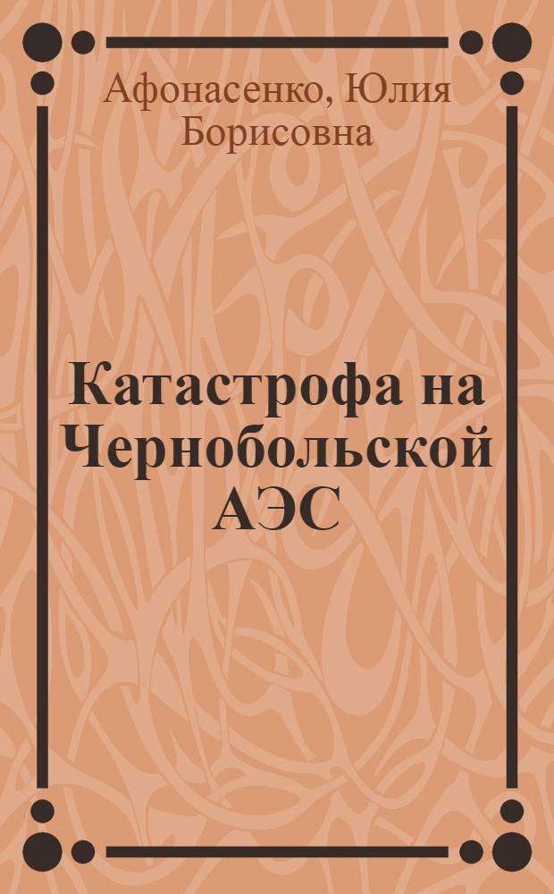 Катастрофа на Чернобольской АЭС : история - современность : научная монография