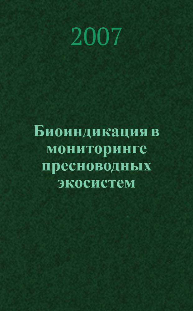 Биоиндикация в мониторинге пресноводных экосистем = Bioindication in monitoring of freshwater ecosystems : сборник материалов международной конференции, Санкт-Петербург, 23-27 октября 2006 г