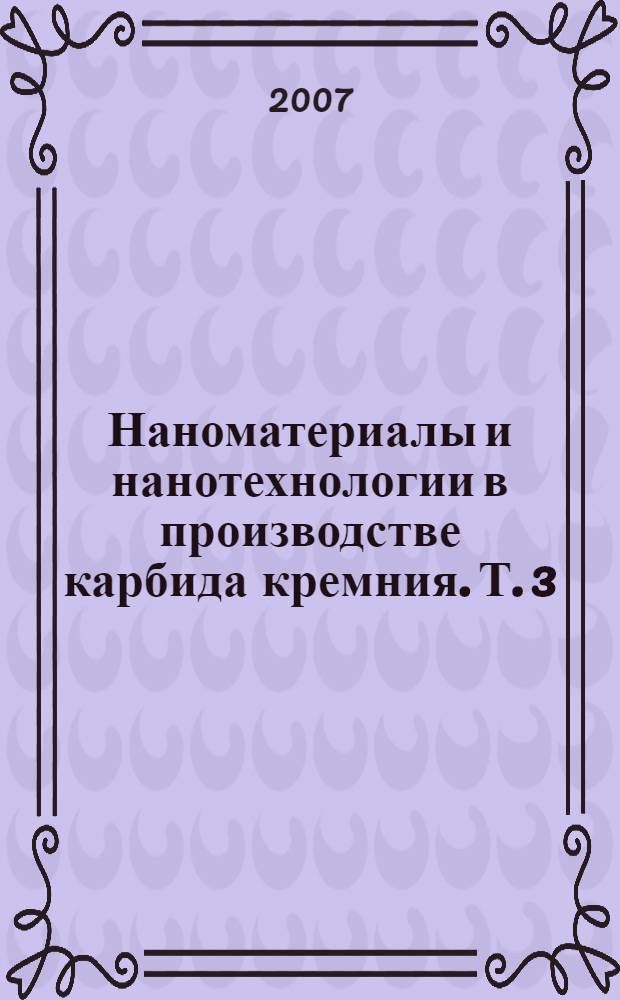 Наноматериалы и нанотехнологии в производстве карбида кремния. Т. 3 : Плазмометаллургическое производство карбида кремния для конструкционной керамики