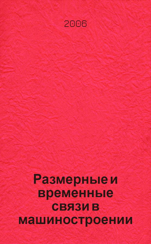 Размерные и временные связи в машиностроении : монография