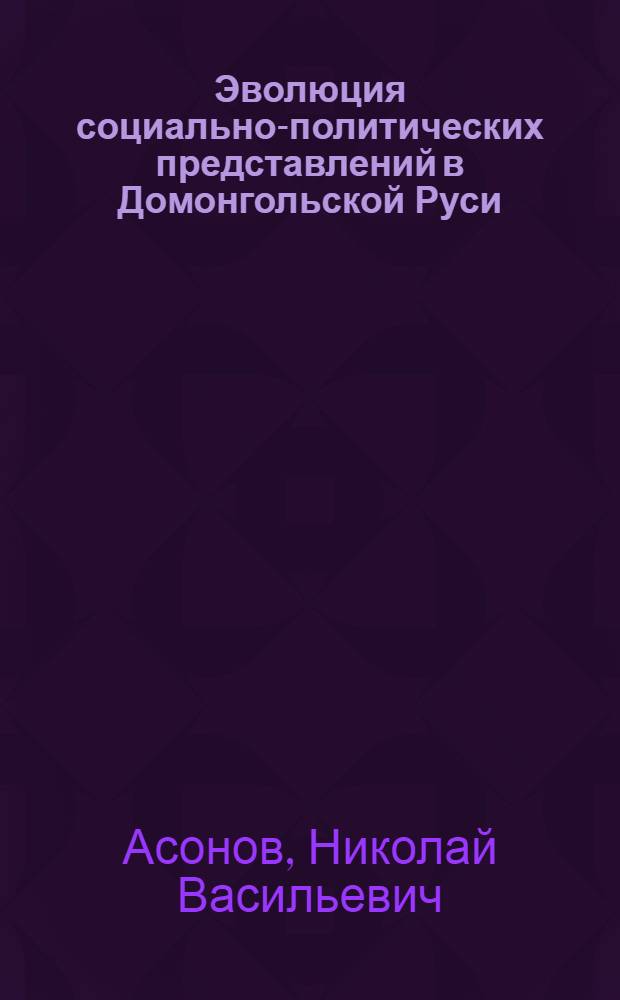 Эволюция социально-политических представлений в Домонгольской Руси : монография