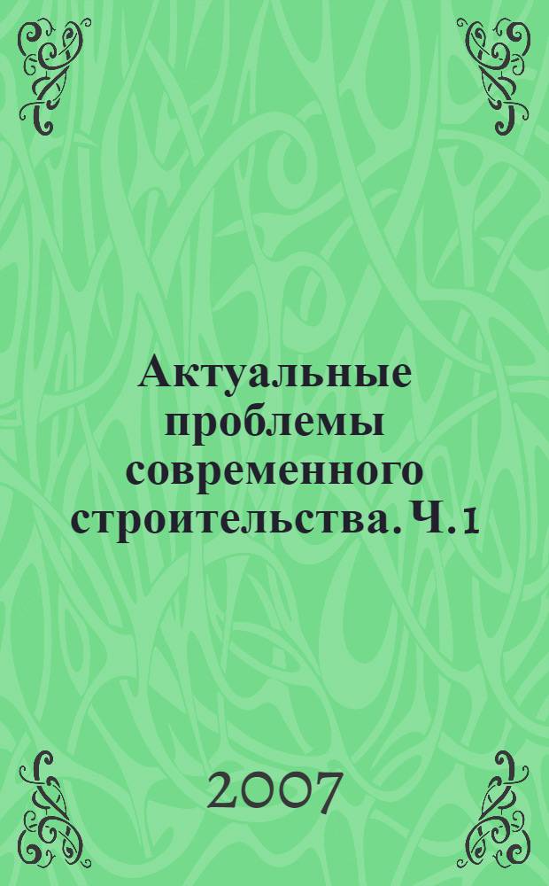 Актуальные проблемы современного строительства. Ч. 1 : Фундаментальные и прикладные исследования в области технических наук