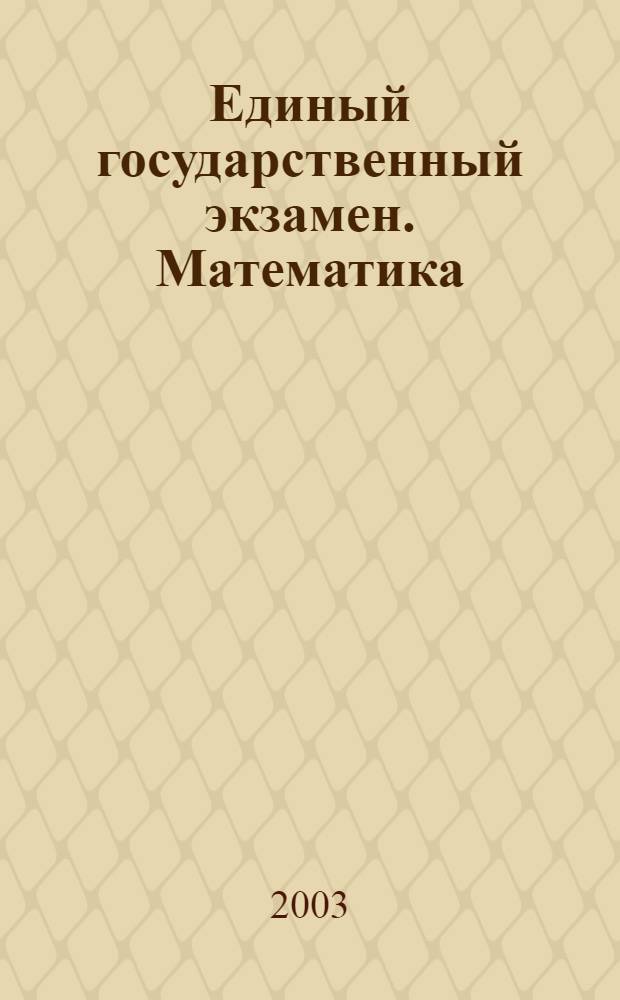 Единый государственный экзамен. Математика: Учебно-тренировочные тесты-2003