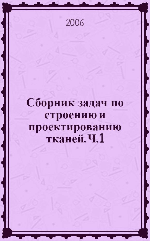 Сборник задач по строению и проектированию тканей. Ч. 1