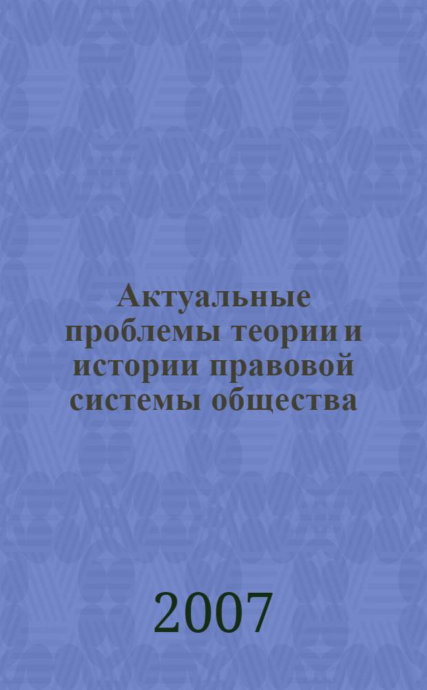 Актуальные проблемы теории и истории правовой системы общества: сб. науч. трудов Вып. 7 Ч. 1