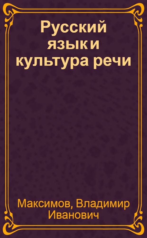 Русский язык и культура речи : учебник для студентов высших учебных заведений