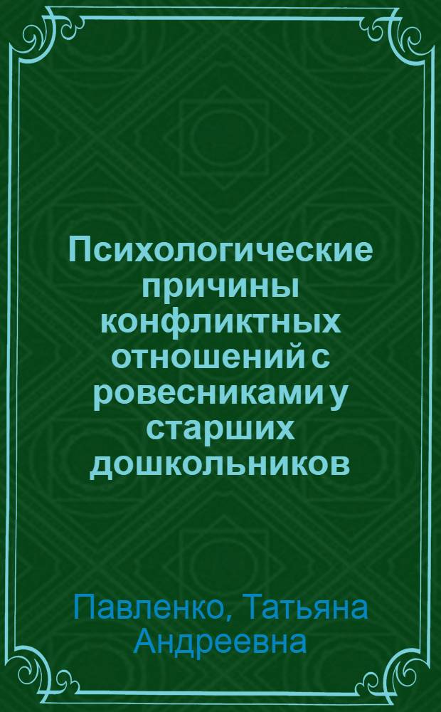Психологические причины конфликтных отношений с ровесниками у старших дошкольников : автореферат диссертации на соискание ученой степени к.психол.н. : специальность 19.00.07