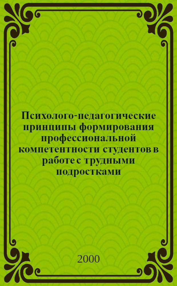 Психолого-педагогические принципы формирования профессиональной компетентности студентов в работе с трудными подростками : автореферат диссертации на соискание ученой степени к.п.н. : специальность 13.00.04