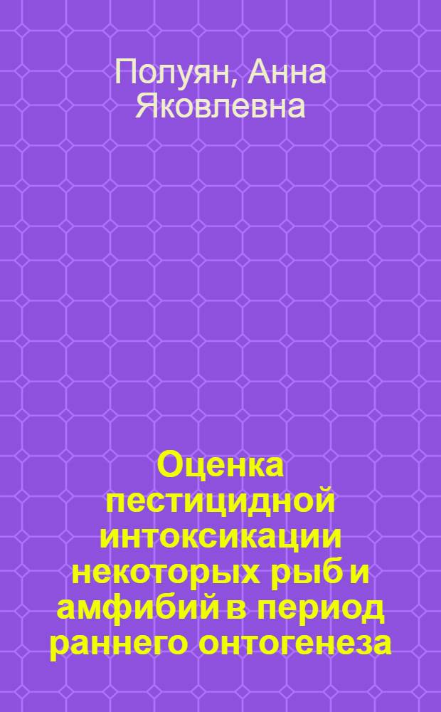 Оценка пестицидной интоксикации некоторых рыб и амфибий в период раннего онтогенеза : автореф. дис. на соиск. учен. степ. канд. биол. наук : специальность 03.00.16 <Экология>