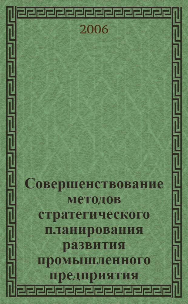 Совершенствование методов стратегического планирования развития промышленного предприятия : автореф. дис. на соиск. учен. степ. канд. экон. наук : специальность 08.00.05 <Экономика и упр. нар. хоз-вом>