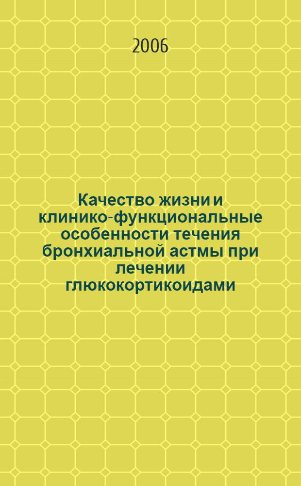 Качество жизни и клинико-функциональные особенности течения бронхиальной астмы при лечении глюкокортикоидами : автореф. дис. на соиск. учен. степ. канд. мед. наук : специальность 14.00.43 <Пульмонология>
