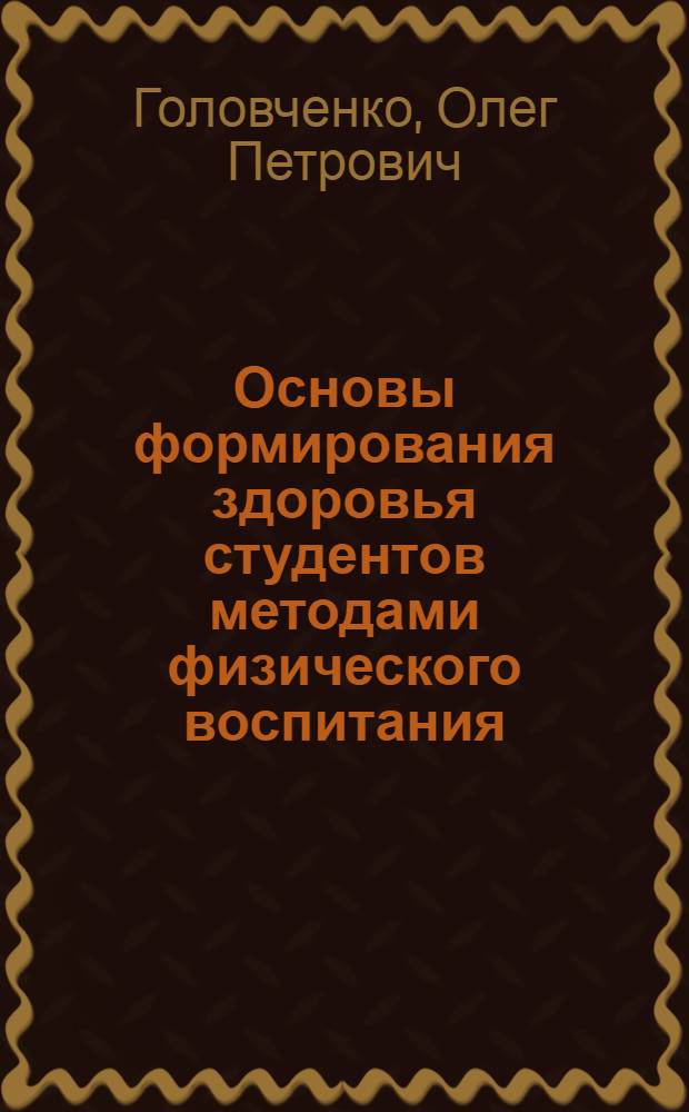 Основы формирования здоровья студентов методами физического воспитания : монография