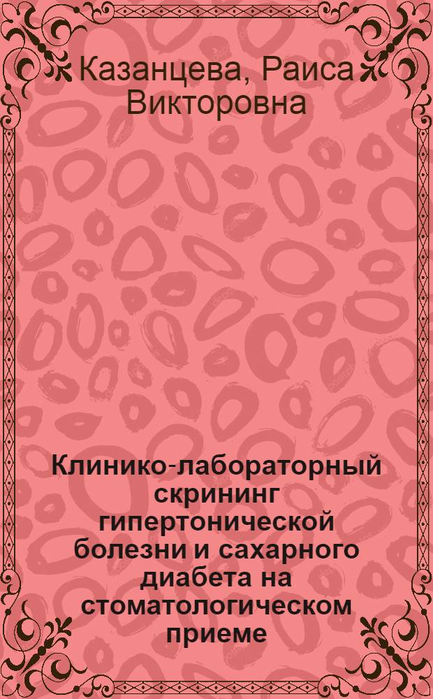 Клинико-лабораторный скрининг гипертонической болезни и сахарного диабета на стоматологическом приеме : автореф. дис. на соиск. учен. степ. канд. мед. наук : специальность 14.00.21 <Стоматология>