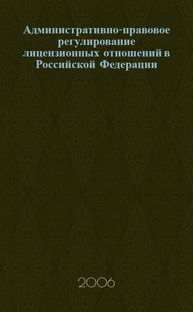 Административно-правовое регулирование лицензионных отношений в Российской Федерации: теоретико-правовые основы, современное состояние, перспективы : автореф. дис. на соиск. учен. степ. д-ра юрид. наук : специальность 12.00.14 <Адм. право, финансовое право, информ. право>