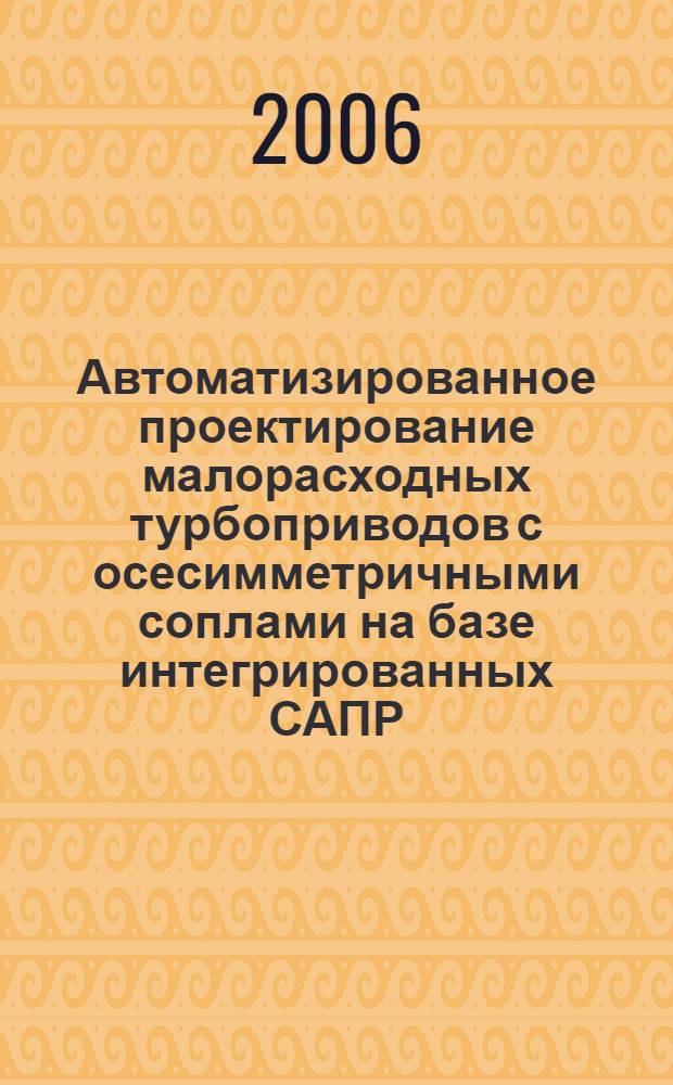 Автоматизированное проектирование малорасходных турбоприводов с осесимметричными соплами на базе интегрированных САПР : автореф. дис. на соиск. учен. степ. канд. техн. наук : специальность 05.08.05 <Судовые энергет. установки и их элементы> ; специальность 05.13.12 <Системы автоматизации проектирования>