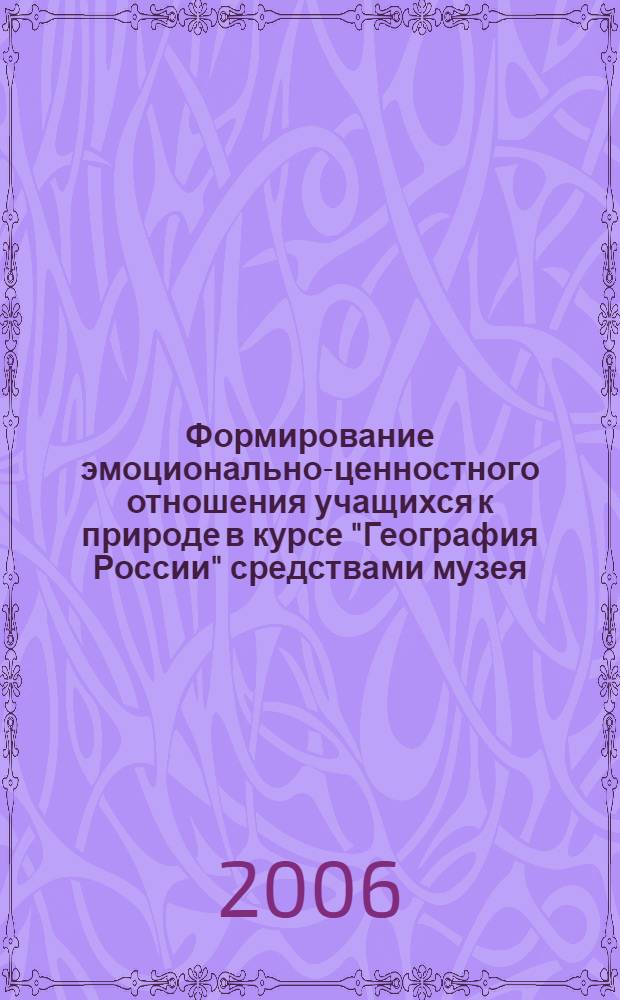 Формирование эмоционально-ценностного отношения учащихся к природе в курсе "География России" средствами музея : автореф. дис. на соиск. учен. степ. канд. пед. наук : специальность 13.00.02 <Теория и методика обучения и воспитания>