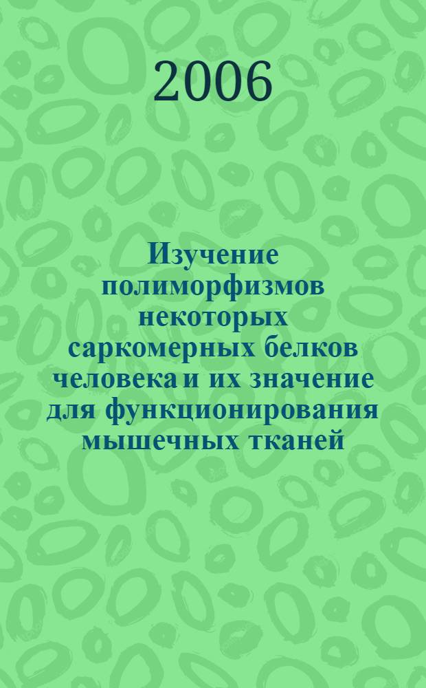 Изучение полиморфизмов некоторых саркомерных белков человека и их значение для функционирования мышечных тканей : автореф. дис. на соиск. учен. степ. канд. биол. наук : специальность 03.00.04 <Биохимия> : специальность 03.00.15 <Генетика>