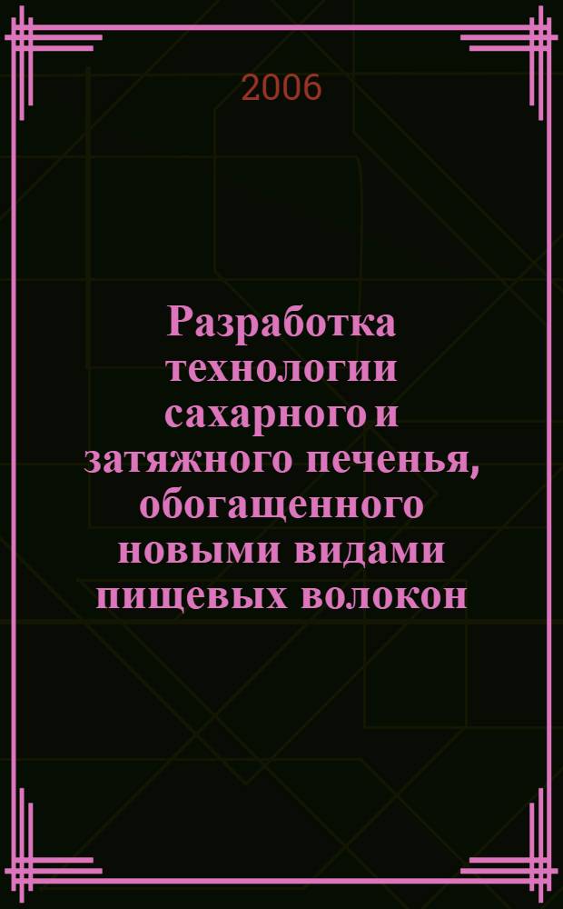 Разработка технологии сахарного и затяжного печенья, обогащенного новыми видами пищевых волокон : автореф. дис. на соиск. учен. степ. канд. техн. наук : специальность 05.18.01 <Технология обраб., хранения и перераб. злаковых, бобовых культур, крупяных продуктов, плодоовощной продукции и виноградарства>