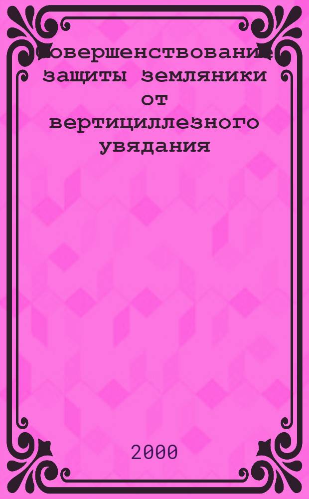 Совершенствование защиты земляники от вертициллезного увядания : автореферат диссертации на соискание ученой степени к.б.н. : специальность 06.01.11
